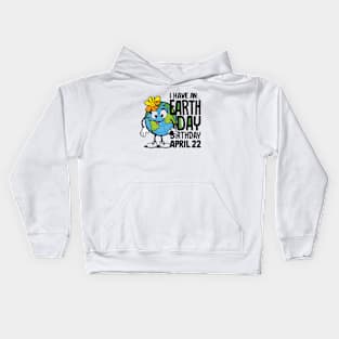 I HAVE AN EARTH DAY BIRTHDAY APRIL 22 Kids Hoodie